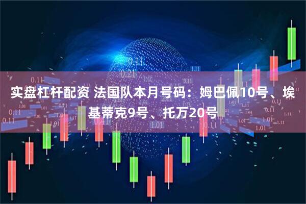 实盘杠杆配资 法国队本月号码：姆巴佩10号、埃基蒂克9号、托万20号
